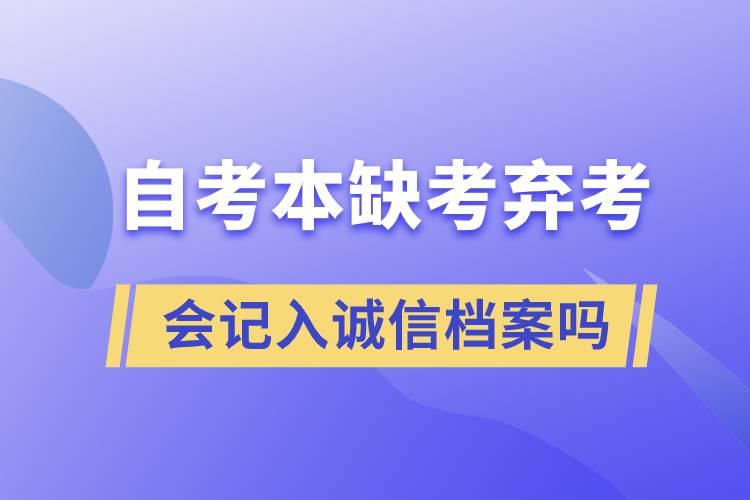 自考本缺考棄考會(huì)記入誠信檔案嗎