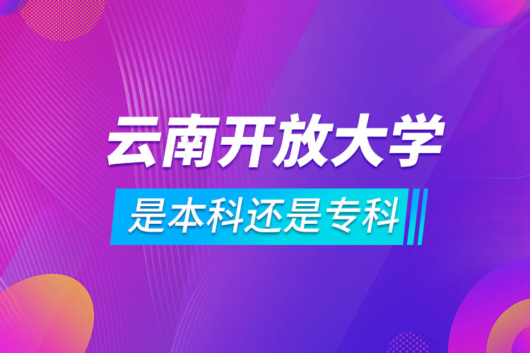 云南開放大學(xué)是本科還是專科