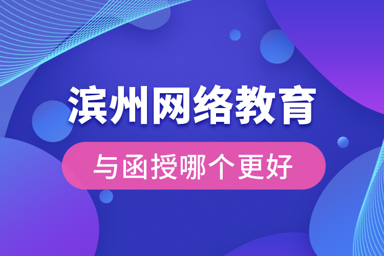 濱州網(wǎng)絡(luò)教育與函授哪個更好？