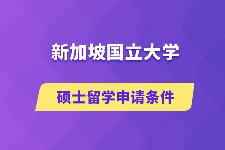 新加坡國立大學(xué)碩士留學(xué)申請(qǐng)條件