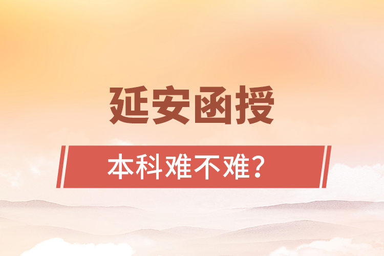 延安函授本科難不難？