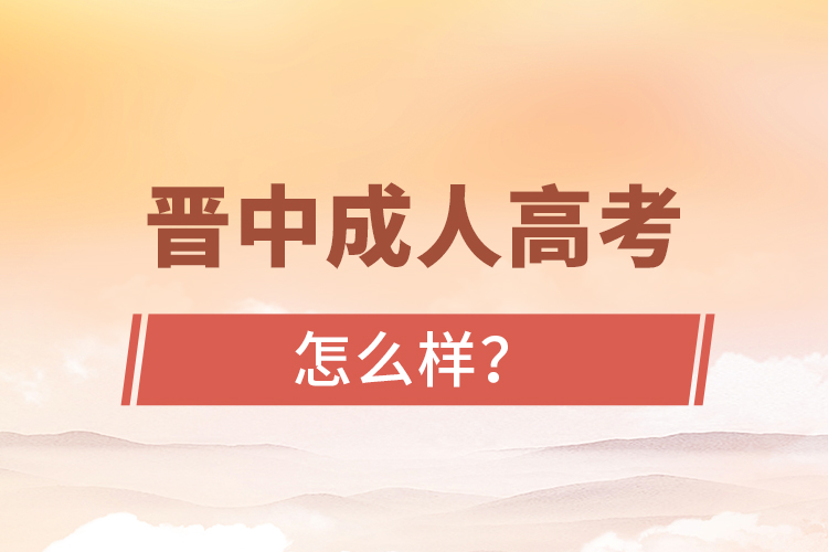 晉中成人高考怎么樣？