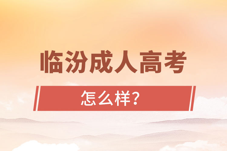 臨汾成人高考怎么樣？