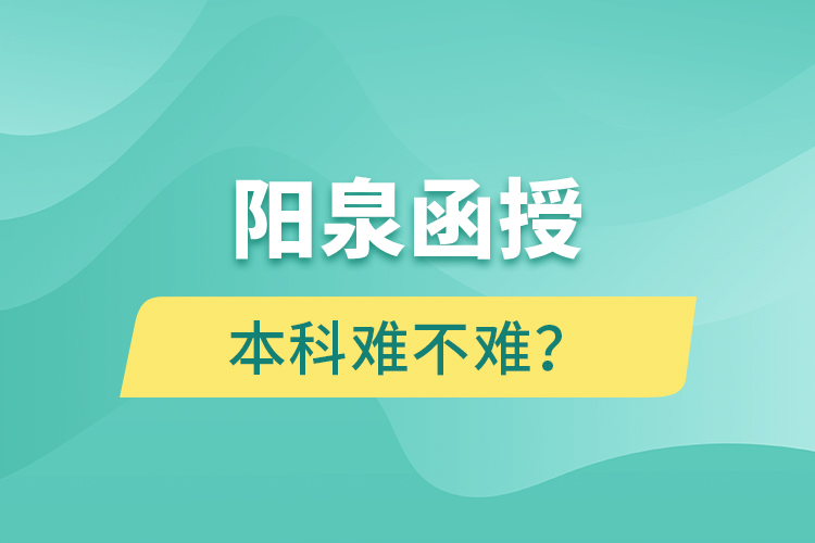 陽(yáng)泉函授本科難不難？