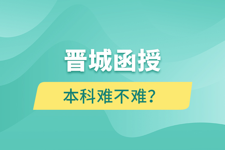 晉城函授本科難不難？