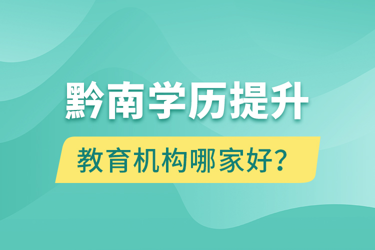 黔南學歷提升教育機構哪家好？
