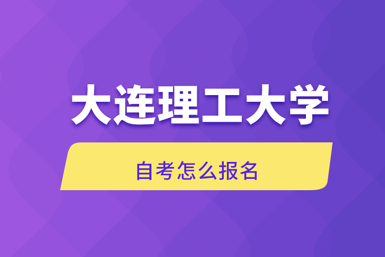 大連理工大學自考怎么報名