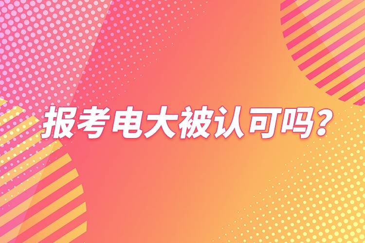 報(bào)考電大被認(rèn)可嗎？