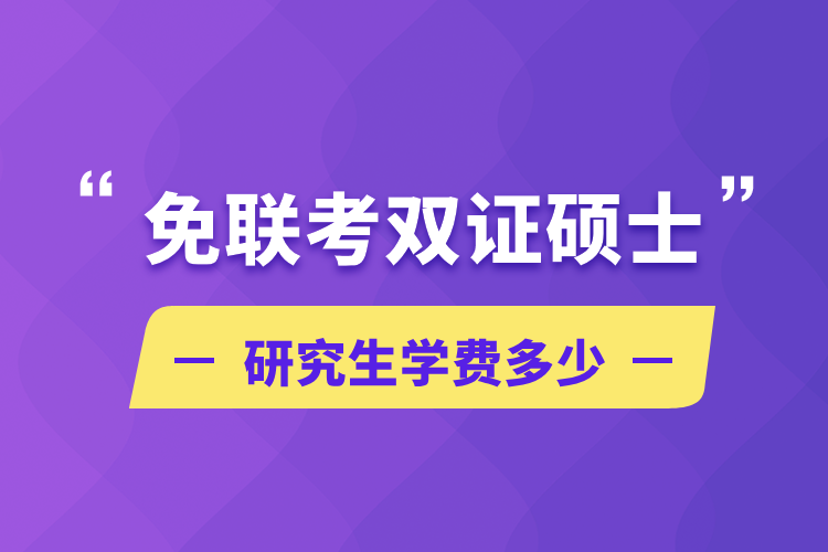 免聯(lián)考雙證碩士研究生學費多少