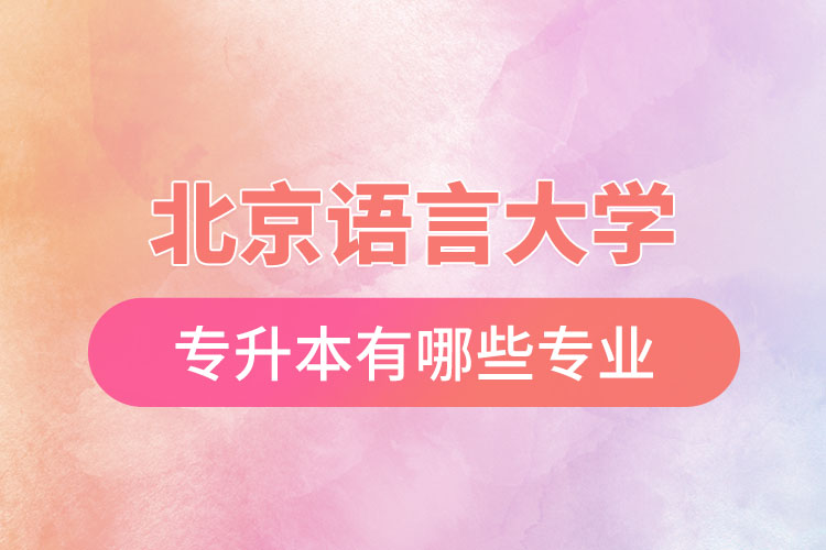 北京語言大學專升本有哪些專業(yè)？