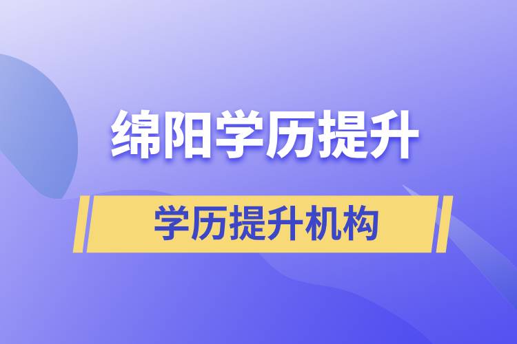 綿陽學(xué)歷提升方式有哪些？哪個(gè)教育機(jī)構(gòu)好？