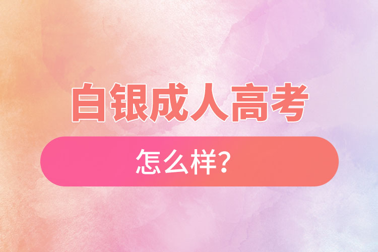 白銀成人高考怎么樣？