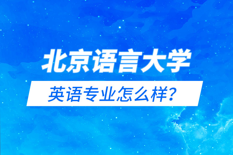 北京語(yǔ)言大學(xué)英語(yǔ)專業(yè)怎么樣？