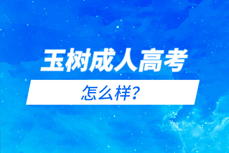 玉樹成人高考怎么樣？