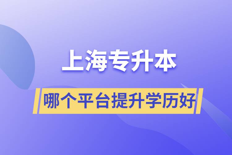 在上海專升本平臺(tái)哪個(gè)注冊提升學(xué)歷比較好？