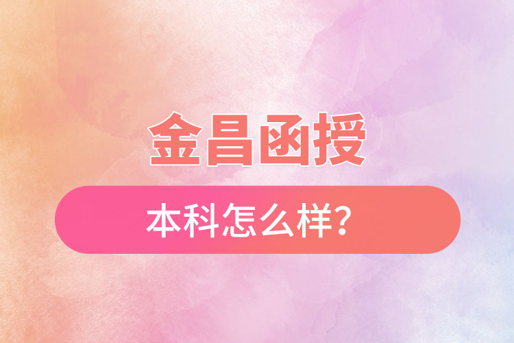 金昌函授本科怎么樣？