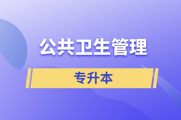 公共衛(wèi)生管理專業(yè)專升本含金量怎么樣？