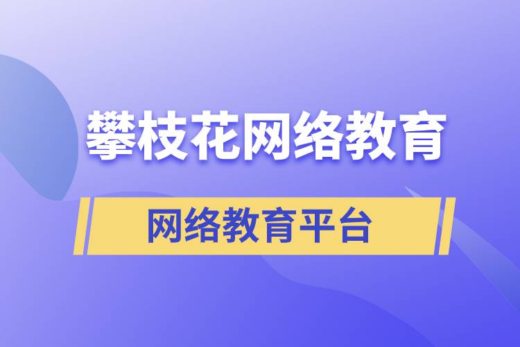 在攀枝花報考哪個網(wǎng)絡(luò)教育平臺學(xué)歷提升比較正規(guī)？