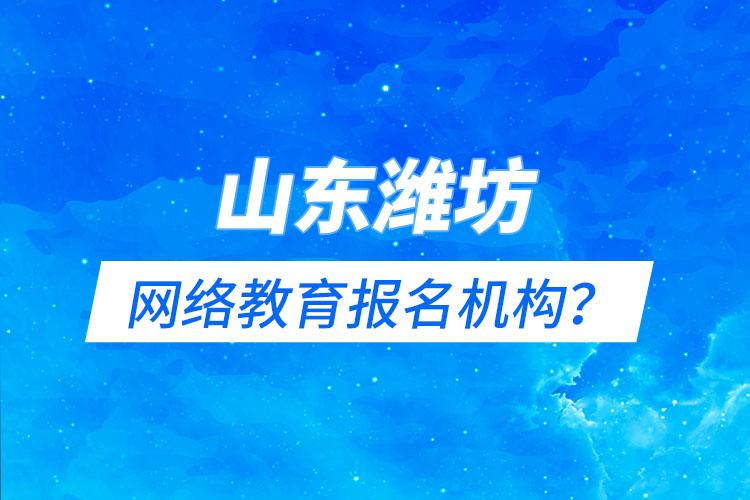 山東濰坊網(wǎng)絡教育報名機構？