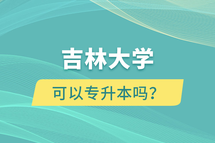 吉林大學(xué)可以專升本嗎？
