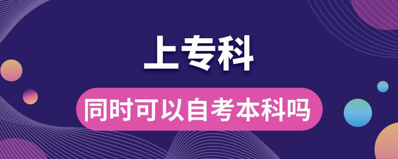 上?？频耐瑫r可以自考本科嗎