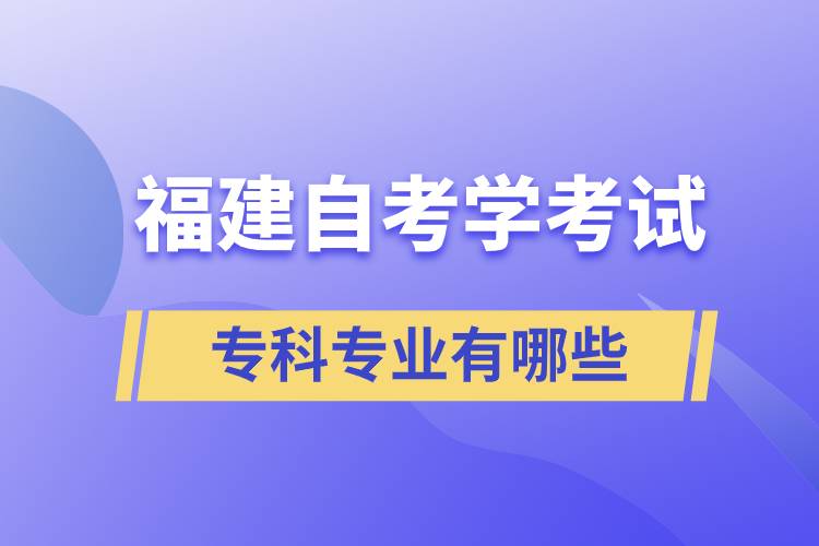 福建自考學考試?？茖I(yè)有哪些