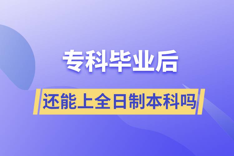 ?？飘厴I(yè)后還能上全日制本科嗎