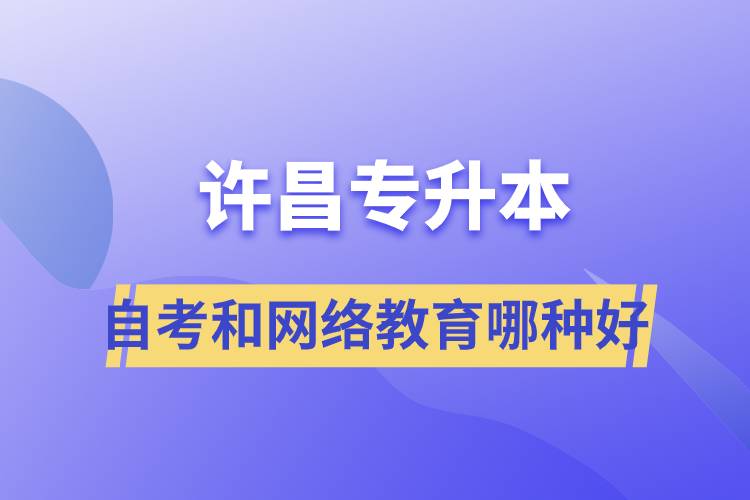 許昌專升本自考和網(wǎng)絡(luò)教育哪種學(xué)歷提升方式好？