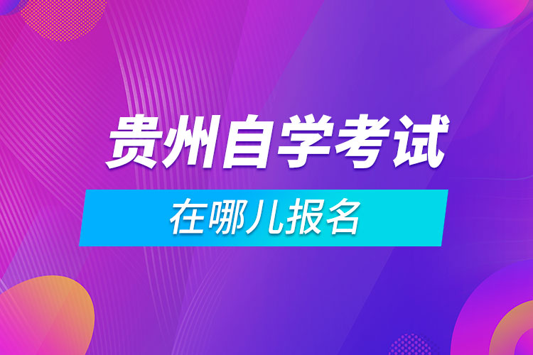 貴州自學考試在哪兒報名