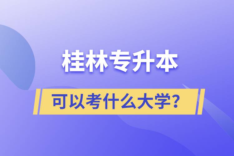 桂林專升本可以考什么大學(xué)？