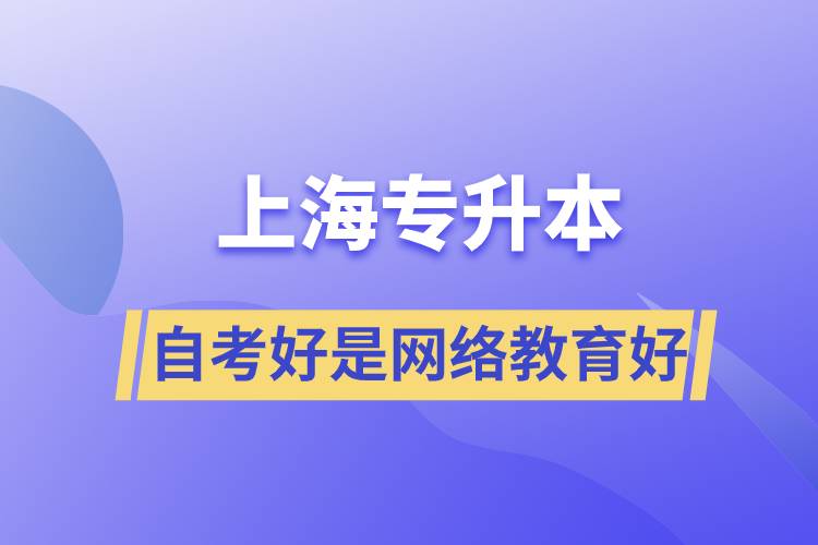 上海專升本自考好還是網(wǎng)絡(luò)教育好？