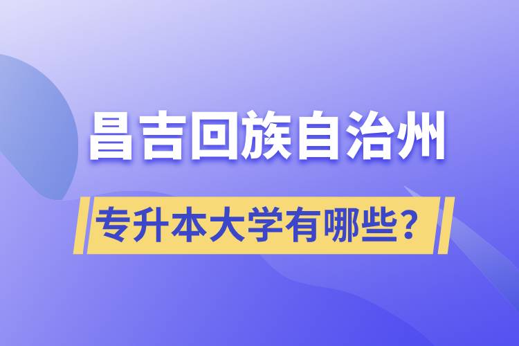 昌吉回族自治州專升本大學有哪些？