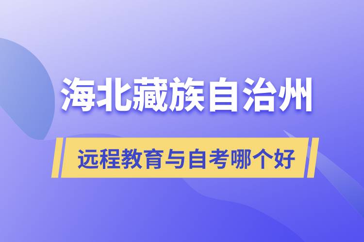 海北藏族自治州遠程教育與自考哪個好？