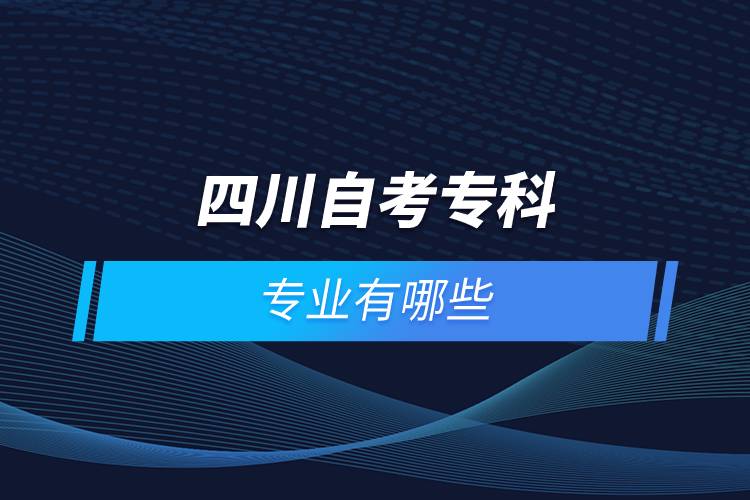 四川自考?？茍?bào)名專業(yè)有哪些