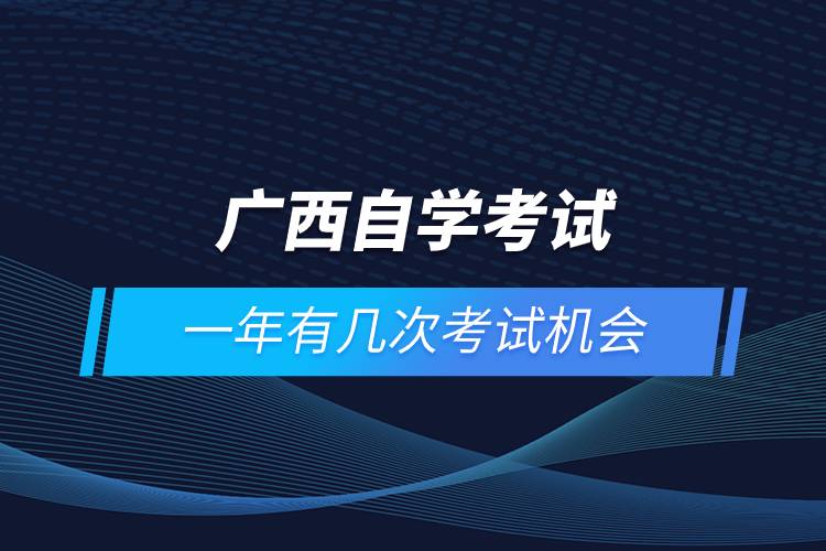 廣西自學(xué)考試一年有幾次考試機(jī)會