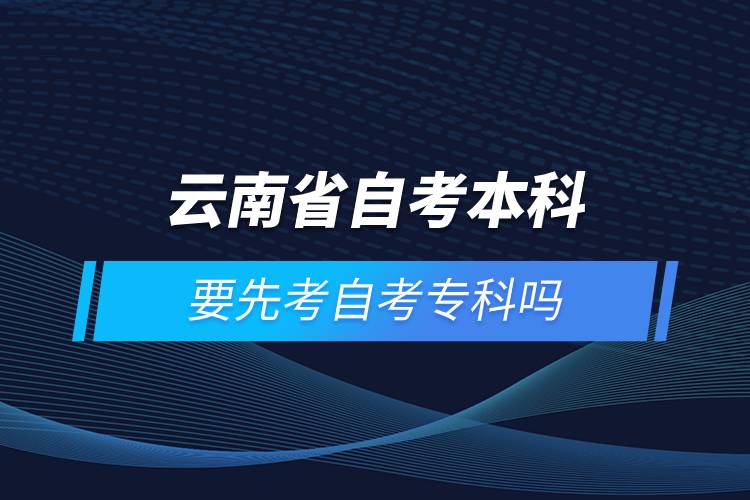 云南省自考本科要先考自考?？茊? /></p><p style=