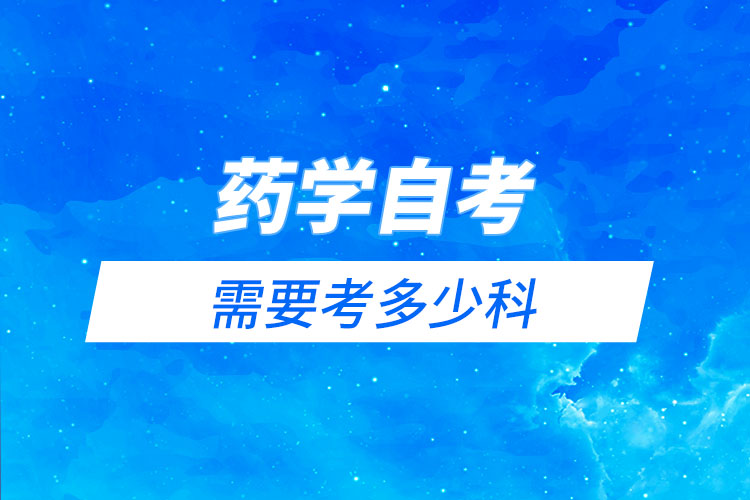 藥學(xué)自考需要考多少科？有哪些科目？