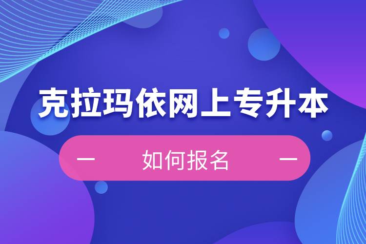 克拉瑪依在網(wǎng)上專升本如何報名？