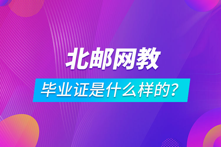 北京郵電大學(xué)網(wǎng)絡(luò)教育畢業(yè)證是什么樣的？
