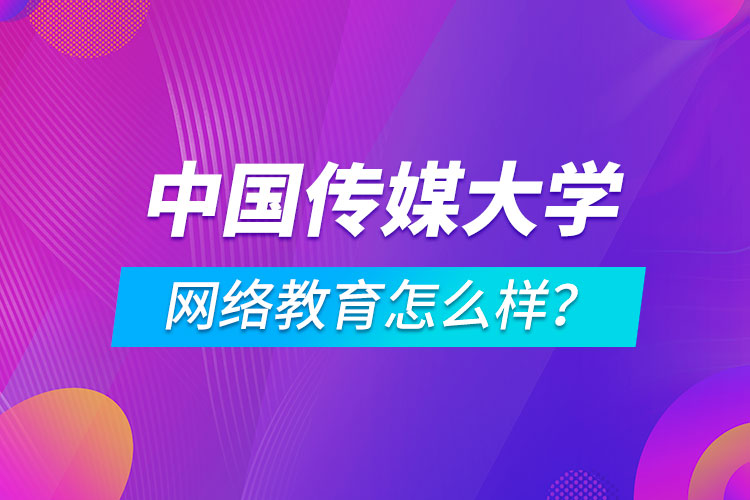 中國傳媒大學(xué)網(wǎng)絡(luò)教育怎么樣？