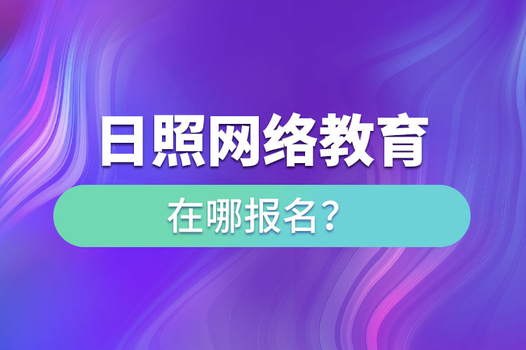 日照網絡教育在哪報名？