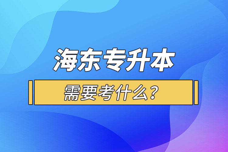 海東專升本需要考什么？