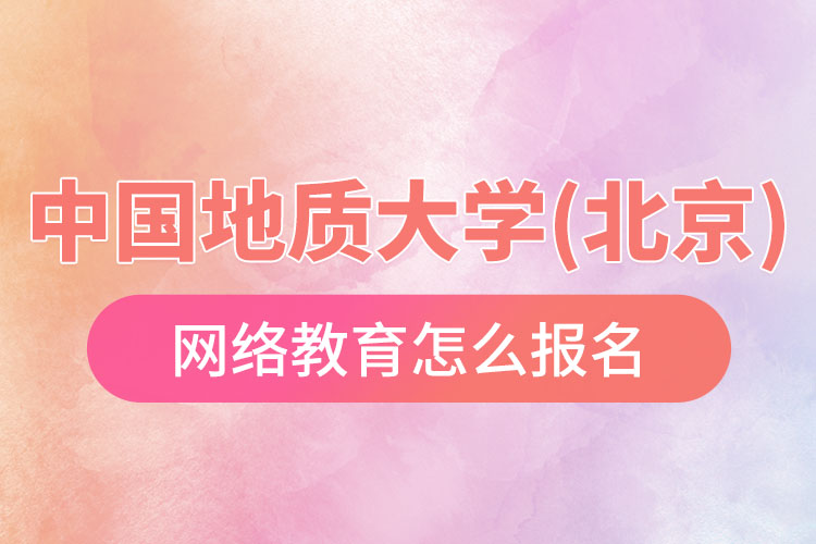 怎么報名中國地質(zhì)大學(北京)網(wǎng)絡教育？