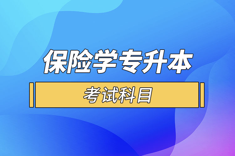 保險學專業(yè)專升本考試科目？