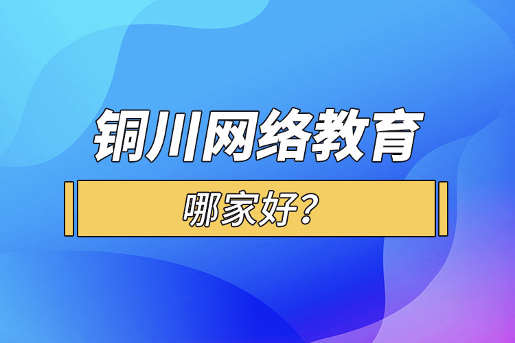 銅川網(wǎng)絡(luò)教育哪家好？