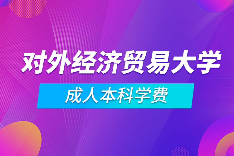 對外經(jīng)濟(jì)貿(mào)易大學(xué)成人本科一年學(xué)費多少錢