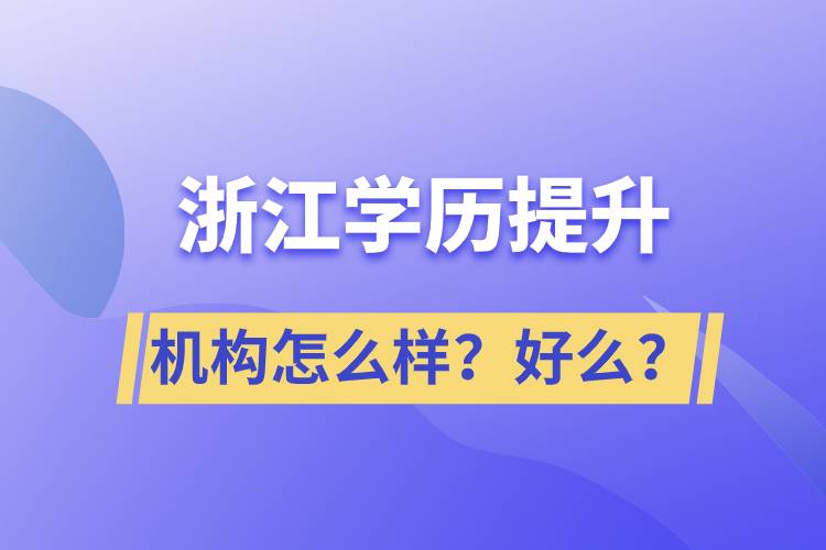 浙江學(xué)歷提升機(jī)構(gòu)怎么樣？好么？