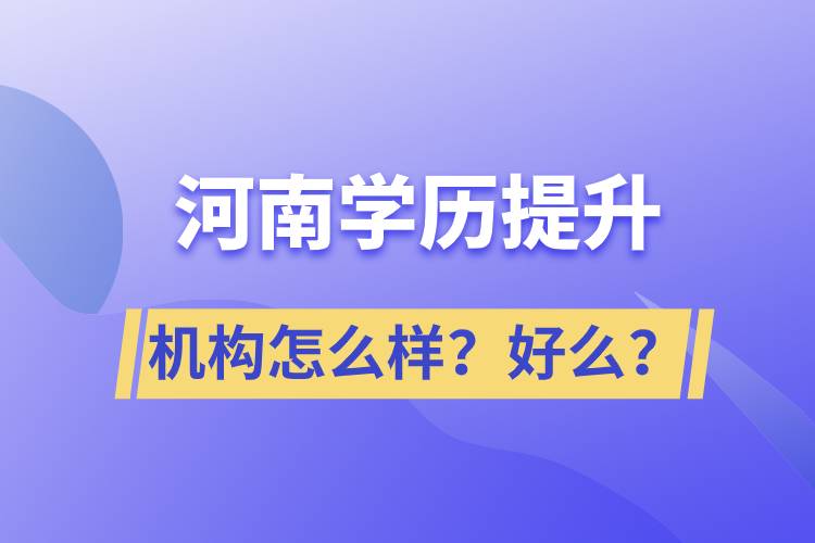河南學(xué)歷提升機(jī)構(gòu)怎么樣？報(bào)考好么？