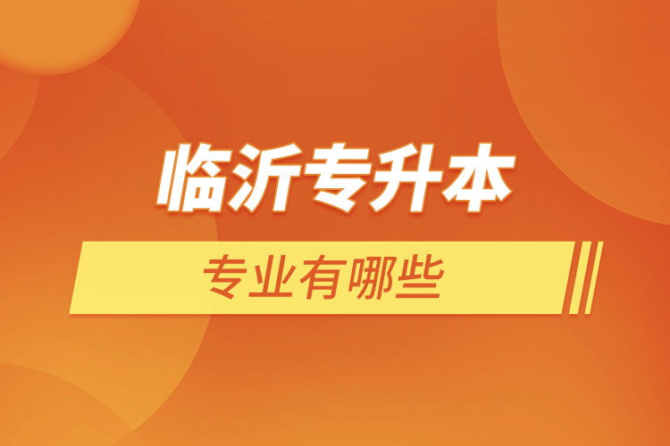 臨沂專升本有哪些專業(yè)？