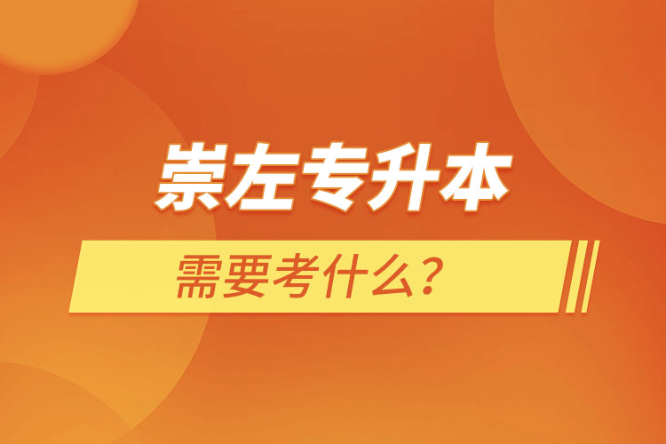 崇左專升本需要考什么？
